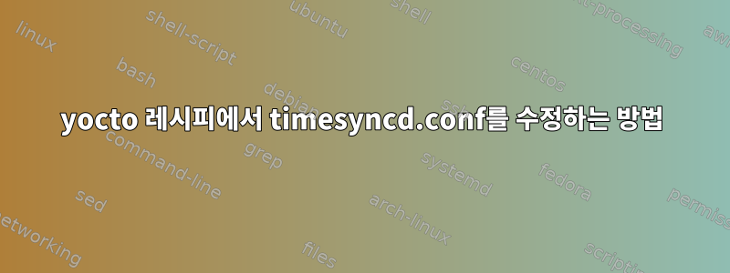 yocto 레시피에서 timesyncd.conf를 수정하는 방법