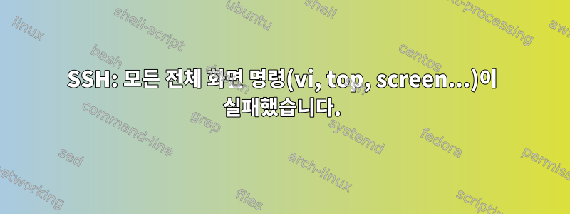 SSH: 모든 전체 화면 명령(vi, top, screen...)이 실패했습니다.