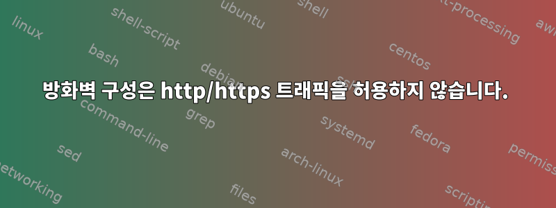 방화벽 구성은 http/https 트래픽을 허용하지 않습니다.