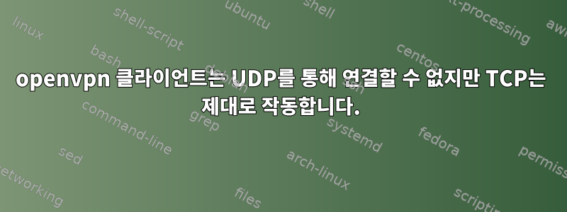 openvpn 클라이언트는 UDP를 통해 연결할 수 없지만 TCP는 제대로 작동합니다.