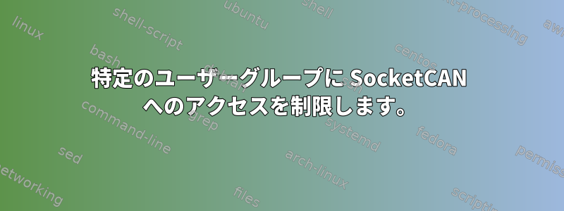 特定のユーザーグループに SocketCAN へのアクセスを制限します。