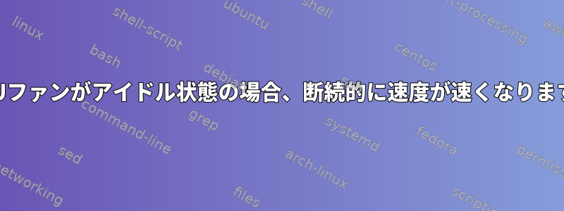 GPUファンがアイドル状態の場合、断続的に速度が速くなります。