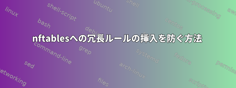 nftablesへの冗長ルールの挿入を防ぐ方法