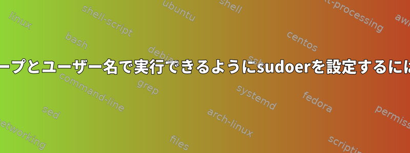 sudoコマンドを別のグループとユーザー名で実行できるようにsudoerを設定するにはどうすればよいですか？