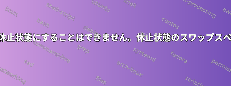 ログインしてシステムを休止状態にすることはできません。休止状態のスワップスペースが不足しています。