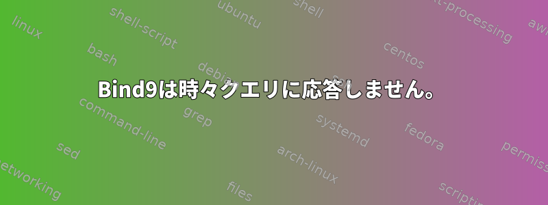 Bind9は時々クエリに応答しません。