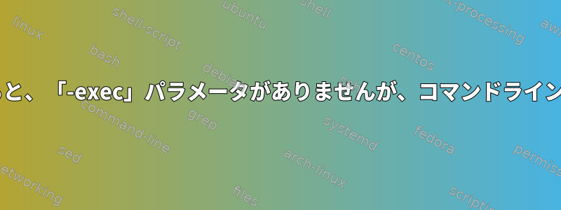 Shellスクリプトを実行すると、「-exec」パラメータがありませんが、コマンドラインでは正常に実行されます。