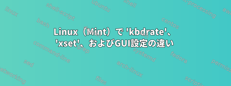 Linux（Mint）で 'kbdrate'、 'xset'、およびGUI設定の違い