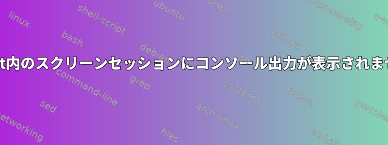 chroot内のスクリーンセッションにコンソール出力が表示されません。