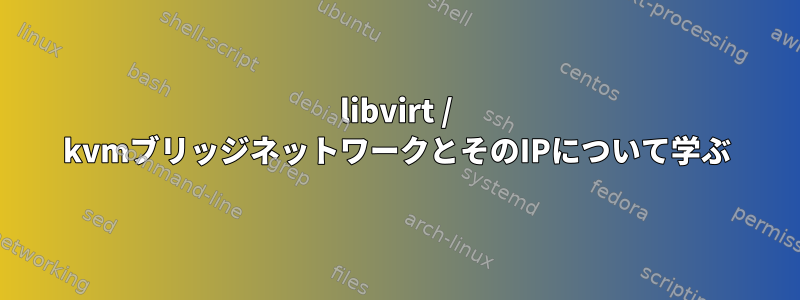 libvirt / kvmブリッジネットワークとそのIPについて学ぶ