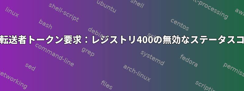 Podmanが桟橋にプッシュすると、「転送者トークン要求：レジストリ400の無効なステータスコード（無効な要求）」が発生します。