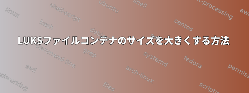 LUKSファイルコンテナのサイズを大きくする方法