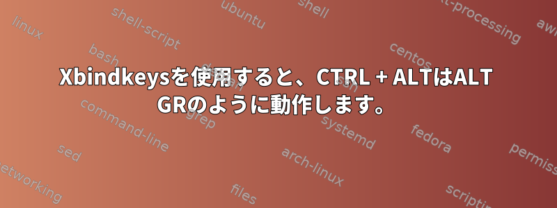 Xbindkeysを使用すると、CTRL + ALTはALT GRのように動作します。