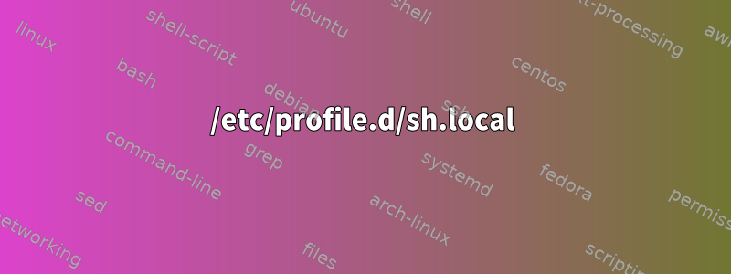 /etc/profile.d/sh.local