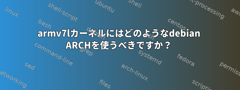 armv7lカーネルにはどのようなdebian ARCHを使うべきですか？