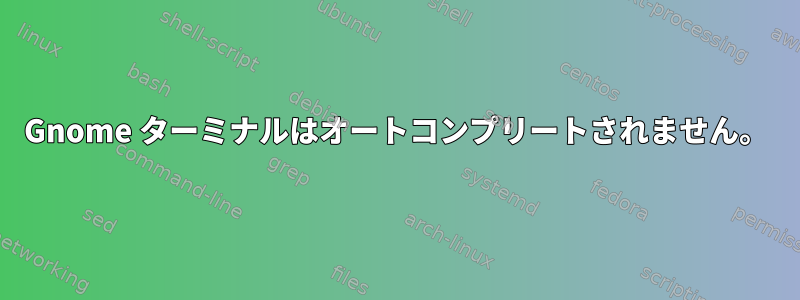 Gnome ターミナルはオートコンプリートされません。