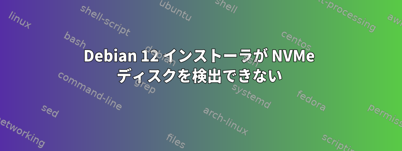 Debian 12 インストーラが NVMe ディスクを検出できない