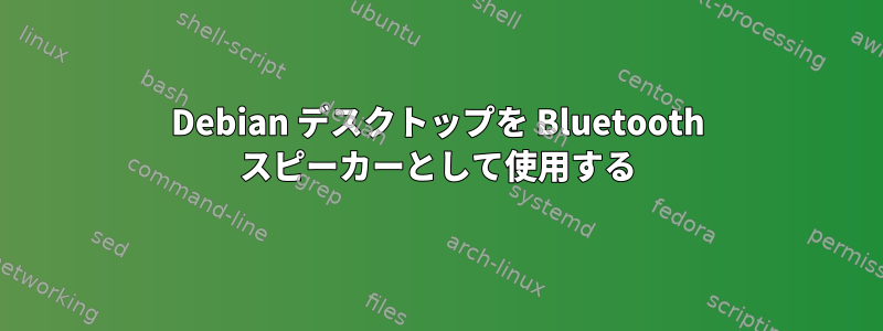 Debian デスクトップを Bluetooth スピーカーとして使用する