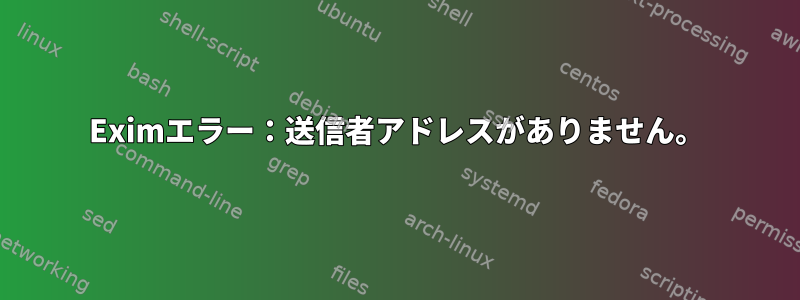 Eximエラー：送信者アドレスがありません。