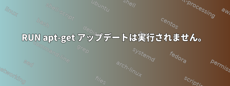 RUN apt-get アップデートは実行されません。