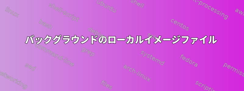 バックグラウンドのローカルイメージファイル