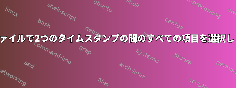 ログファイルで2つのタイムスタンプの間のすべての項目を選択します。