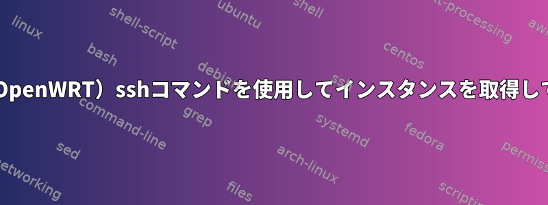 OpenVPNは、Luci（OpenWRT）sshコマンドを使用してインスタンスを取得して有効/無効にします。