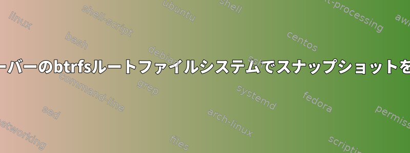 トランザクションサーバーのbtrfsルートファイルシステムでスナップショットを有効にする方法は？