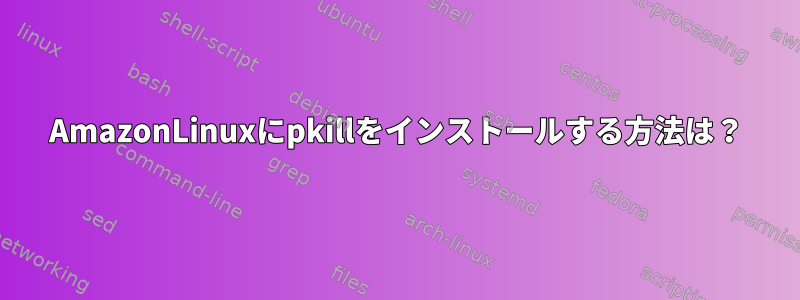 AmazonLinuxにpkillをインストールする方法は？