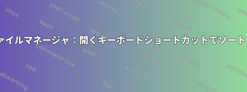 Thunarファイルマネージャ：開くキーボードショートカットでソートしますか？