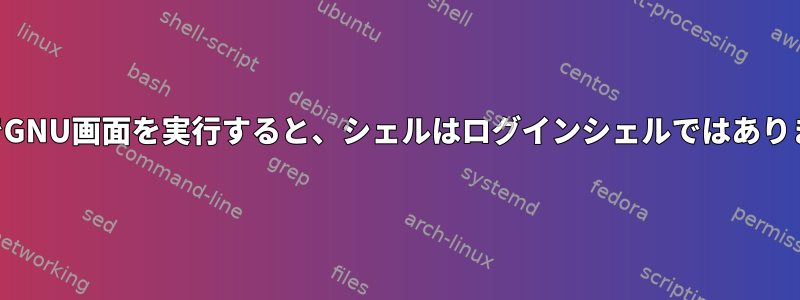 SSH経由でGNU画面を実行すると、シェルはログインシェルではありませんか？