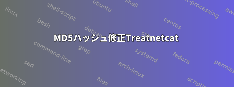 MD5ハッシュ修正Treatnetcat