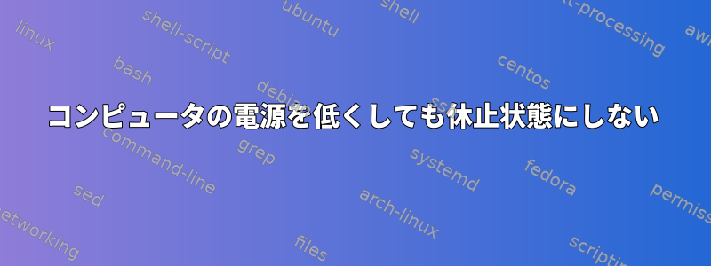 コンピュータの電源を低くしても休止状態にしない