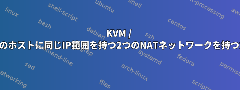 KVM / Libvirtでは：1つのホストに同じIP範囲を持つ2つのNATネットワークを持つ方法は何ですか？