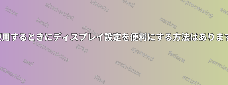 i3を使用するときにディスプレイ設定を便利にする方法はありますか？