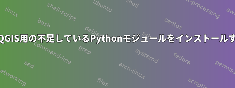 ManjaroにQGIS用の不足しているPythonモジュールをインストールする方法は？