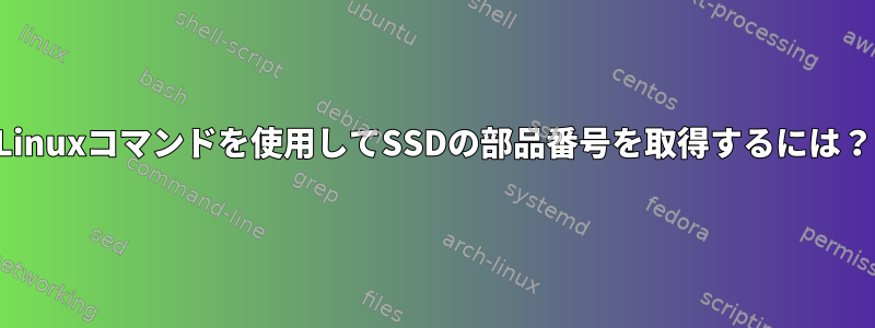 Linuxコマンドを使用してSSDの部品番号を取得するには？