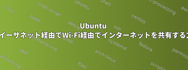 Ubuntu 22.04でイーサネット経由でWi-Fi経由でインターネットを共有する方法は？