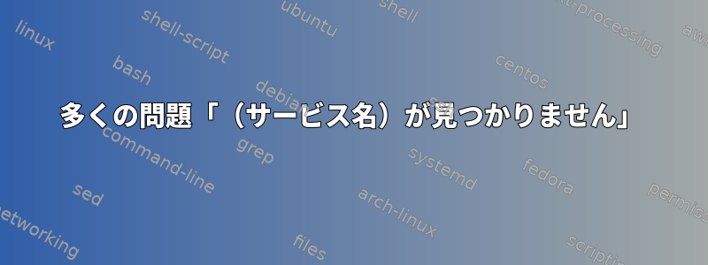 多くの問題「（サービス名）が見つかりません」