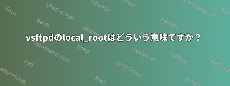 vsftpdのlocal_rootはどういう意味ですか？