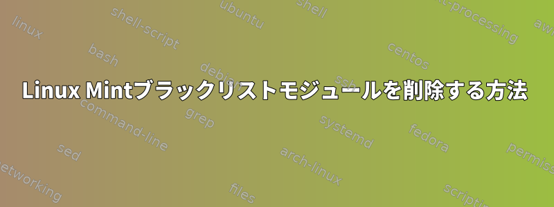 Linux Mintブラックリストモジュールを削除する方法