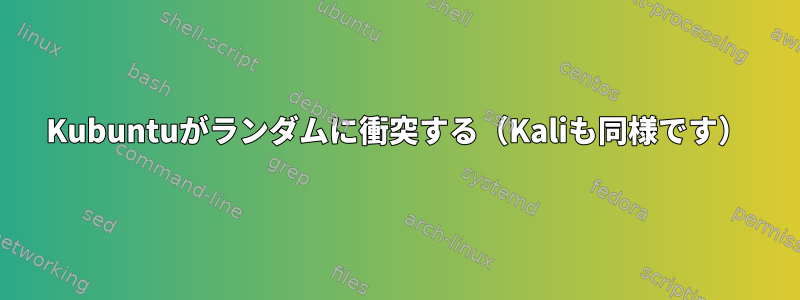 Kubuntuがランダムに衝突する（Kaliも同様です）