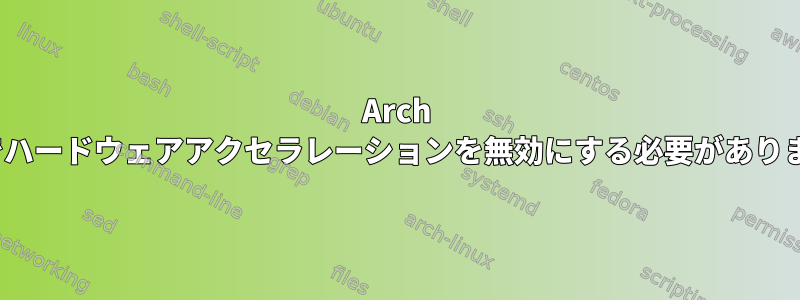 Arch Linuxでハードウェアアクセラレーションを無効にする必要がありますか？