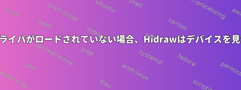 デバイス固有のカーネルドライバがロードされていない場合、Hidrawはデバイスを見つけることができません。