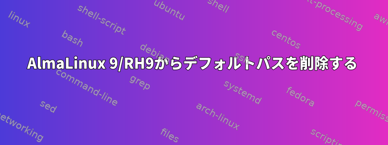 AlmaLinux 9/RH9からデフォルトパスを削除する