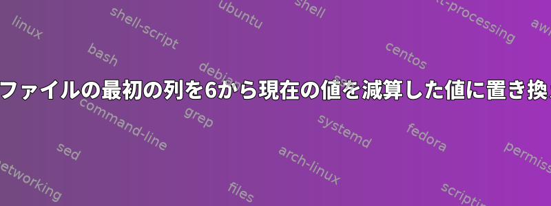 テキストファイルの最初の列を6から現在の値を減算した値に置き換えます。