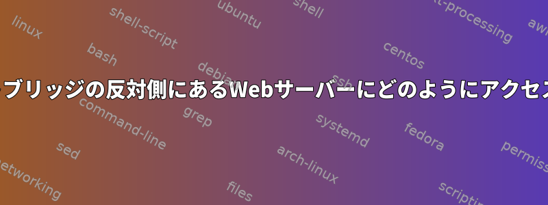 イーサネットブリッジの反対側にあるWebサーバーにどのようにアクセスしますか？