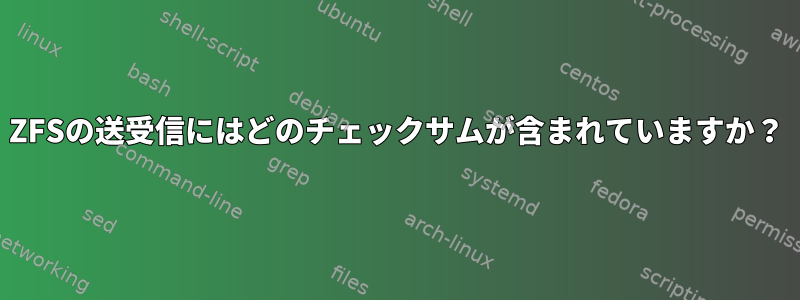 ZFSの送受信にはどのチェックサムが含まれていますか？