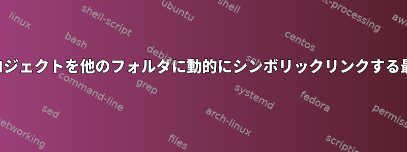 フォルダを監視し、プロジェクトを他のフォルダに動的にシンボリックリンクする最良の方法は何ですか？