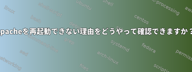 Apacheを再起動できない理由をどうやって確認できますか？